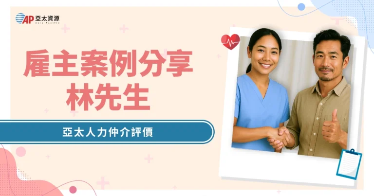 【亞太人力仲介評價】雇主林先生：透過亞太找到滿意的外籍看護