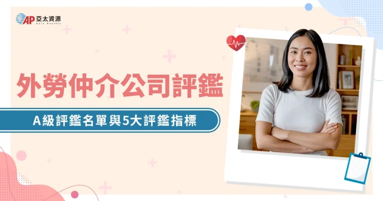 2025 外勞仲介公司評鑑｜A級評鑑名單與5大評鑑指標分析，怎麼挑優質人力仲介？