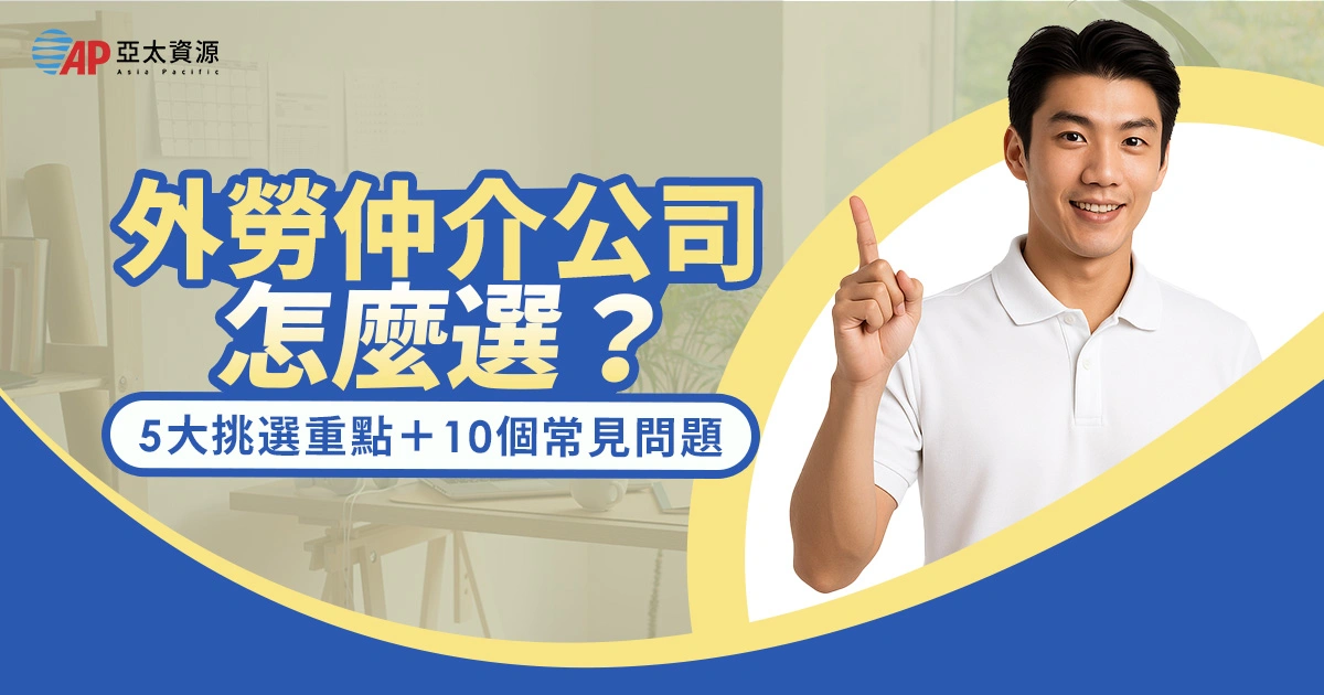 外勞仲介公司怎麼選？雇主必看：5大 挑選重點＋10個 請外勞常見問題詳解