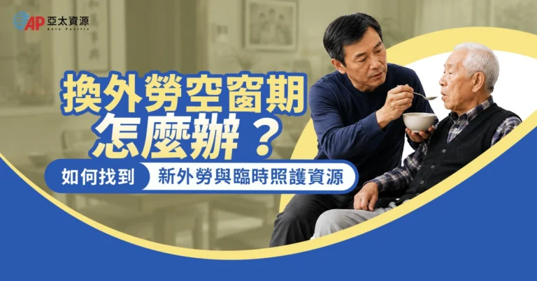 換外勞空窗期怎麼辦？新外勞多久到任、臨時照護與快速補人方法