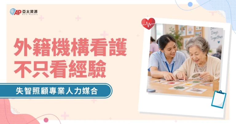 外籍機構看護不只看經驗！亞太提供具失智照顧訓練的人力媒合